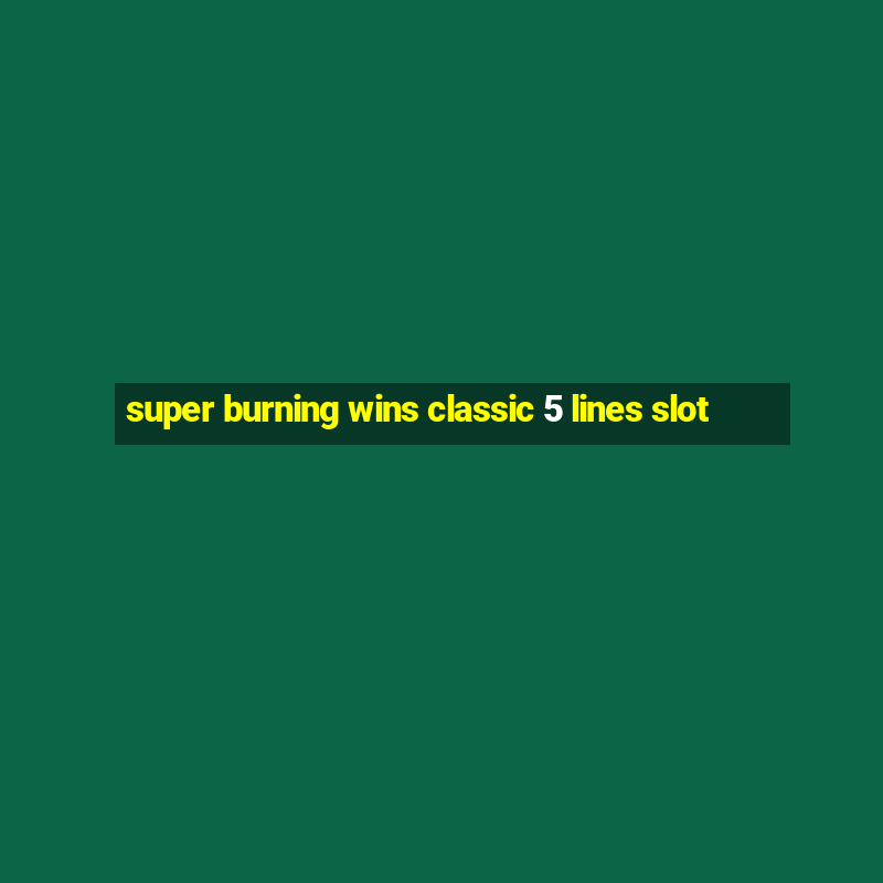 super burning wins classic 5 lines slot