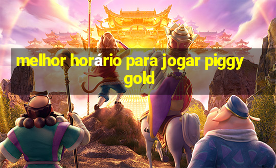 melhor horário para jogar piggy gold