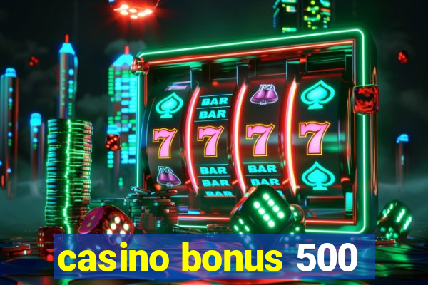 casino bonus 500