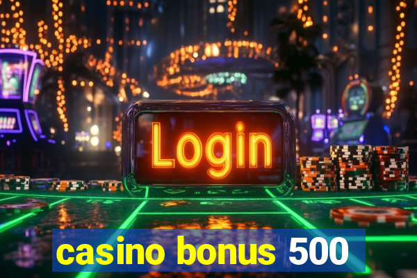 casino bonus 500