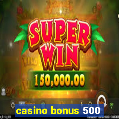 casino bonus 500