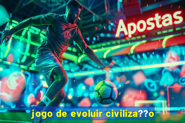 jogo de evoluir civiliza??o