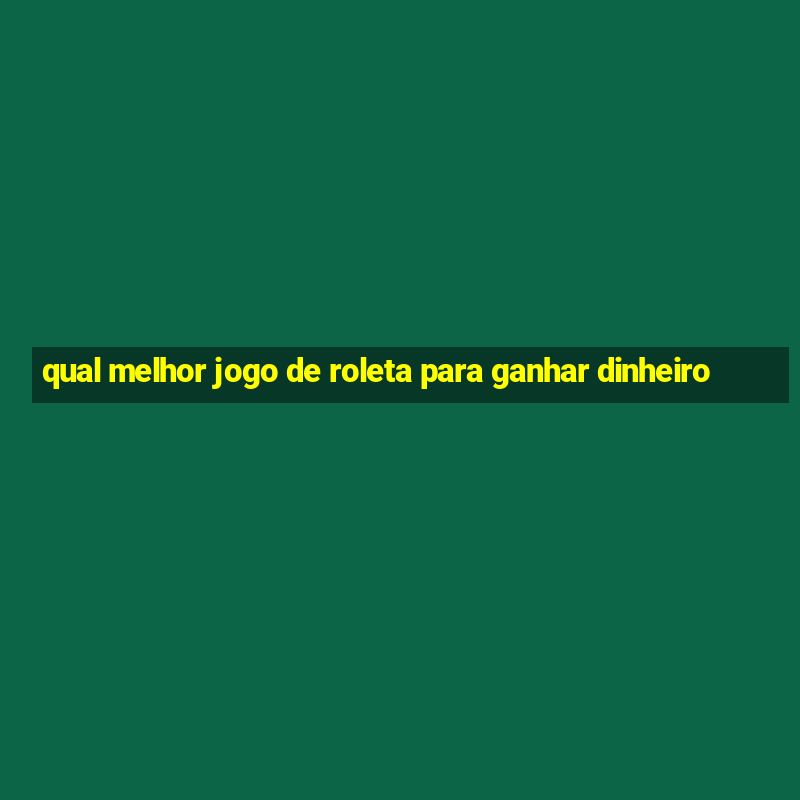 qual melhor jogo de roleta para ganhar dinheiro