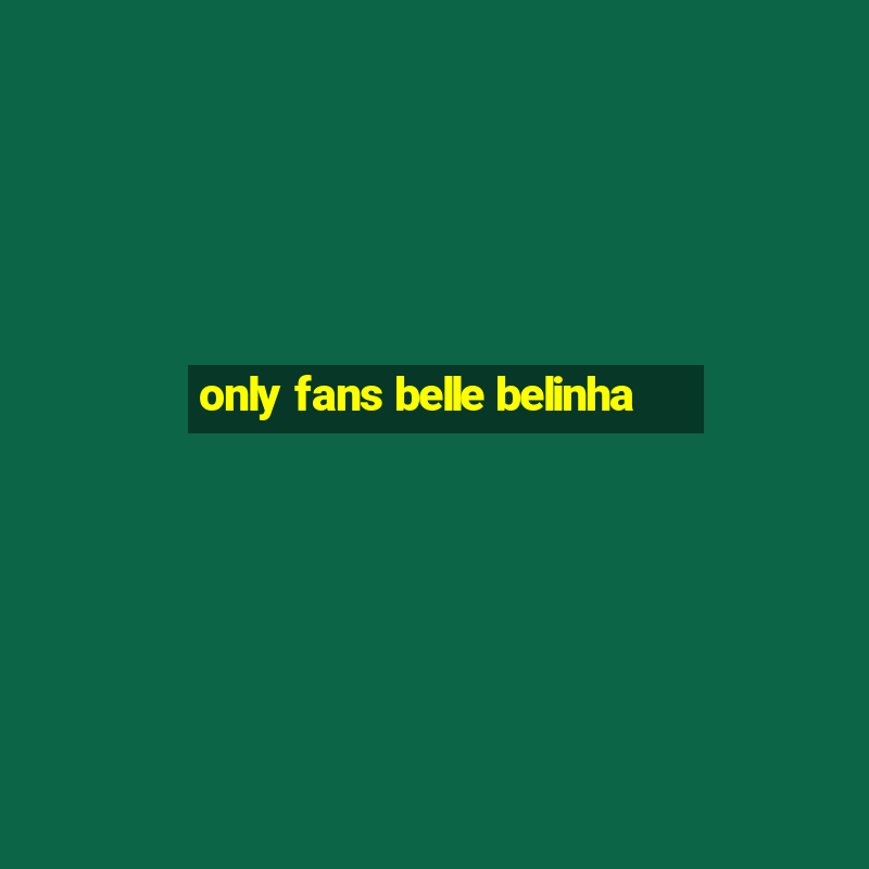 only fans belle belinha