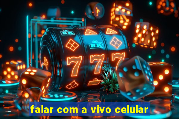 falar com a vivo celular