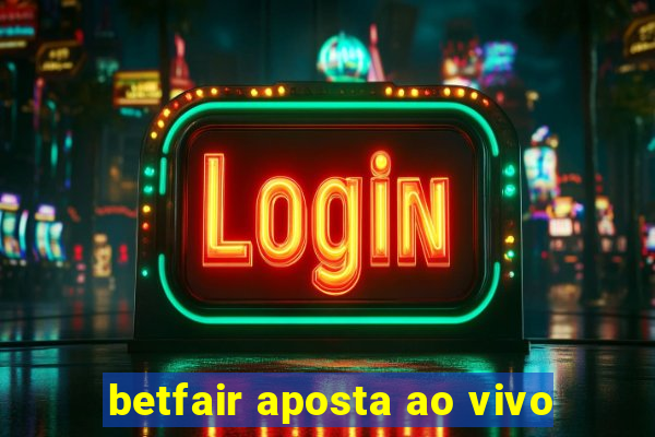 betfair aposta ao vivo