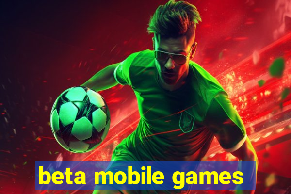 beta mobile games