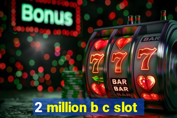 2 million b c slot