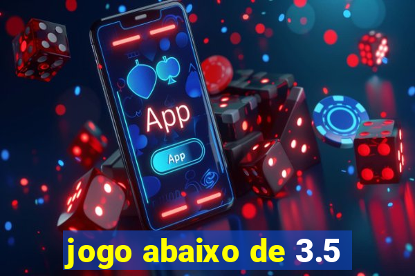 jogo abaixo de 3.5