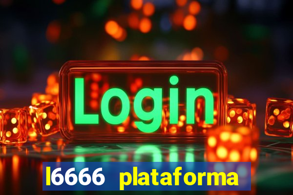 l6666 plataforma paga mesmo