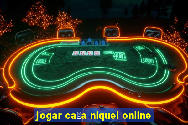 jogar ca莽a niquel online