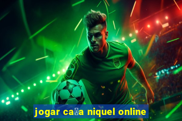 jogar ca莽a niquel online