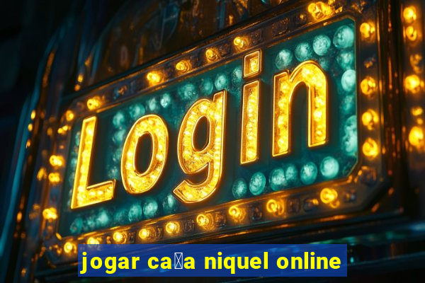 jogar ca莽a niquel online