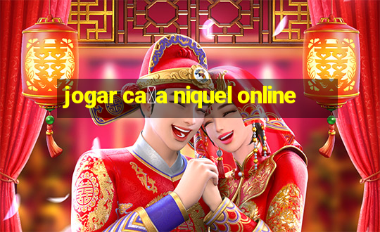 jogar ca莽a niquel online