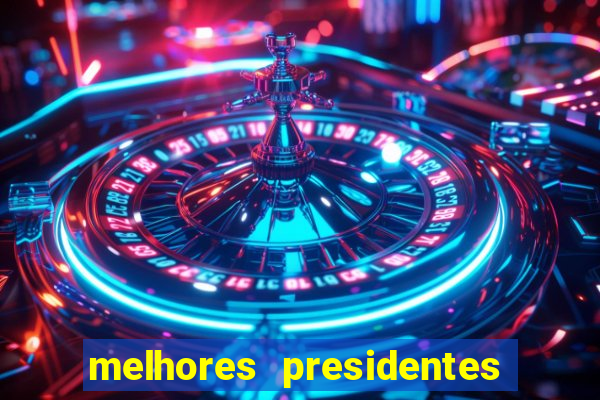 melhores presidentes da história do brasil