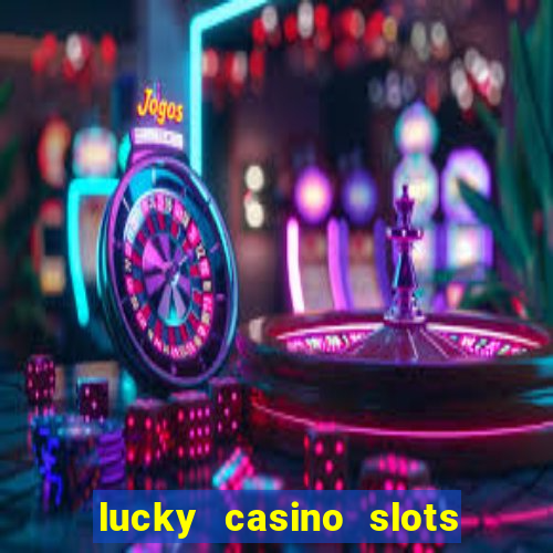 lucky casino slots win cash