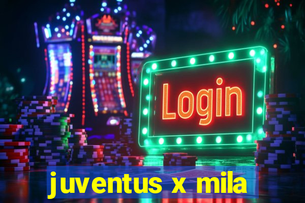 juventus x mila