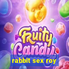 rabbit sex roy