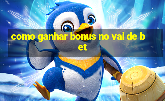 como ganhar bonus no vai de bet