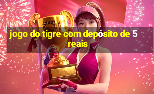 jogo do tigre com depósito de 5 reais