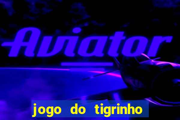 jogo do tigrinho é confiável