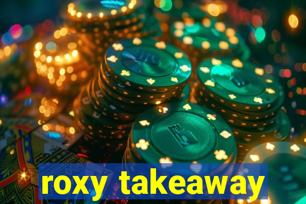 roxy takeaway