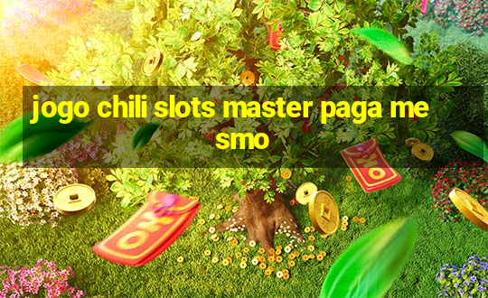 jogo chili slots master paga mesmo