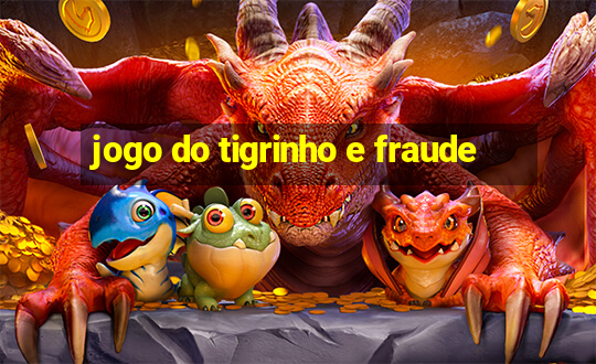 jogo do tigrinho e fraude