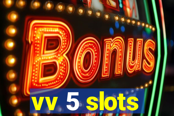 vv 5 slots