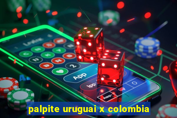 palpite uruguai x colombia