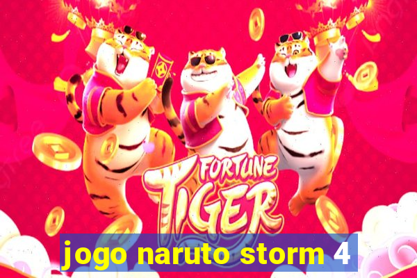 jogo naruto storm 4