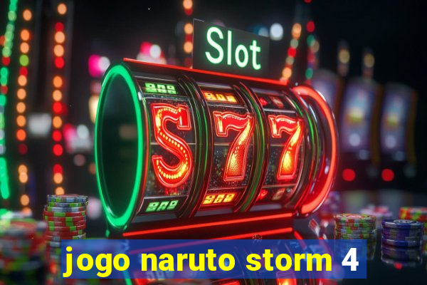 jogo naruto storm 4