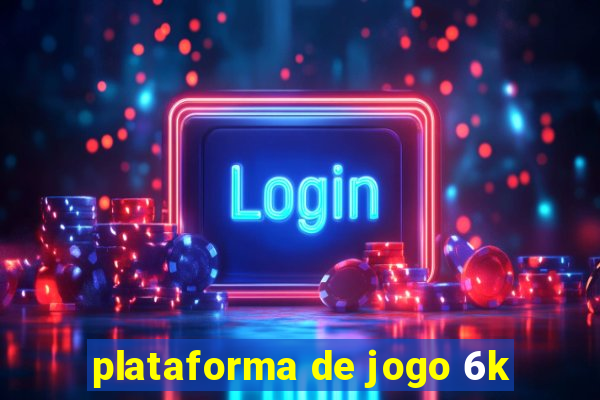 plataforma de jogo 6k