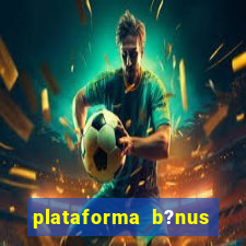 plataforma b?nus sem depósito