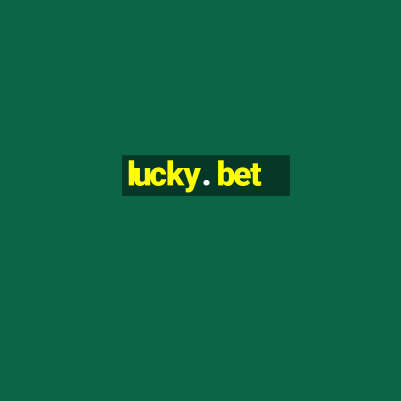 lucky. bet