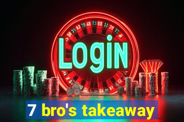 7 bro's takeaway