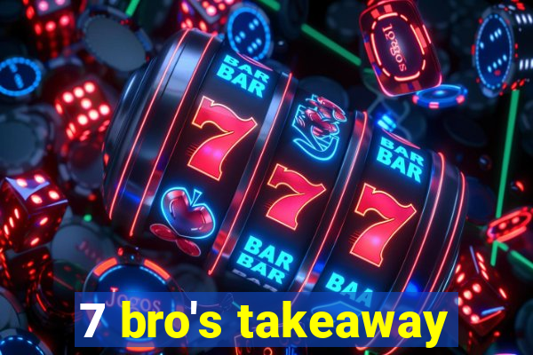 7 bro's takeaway