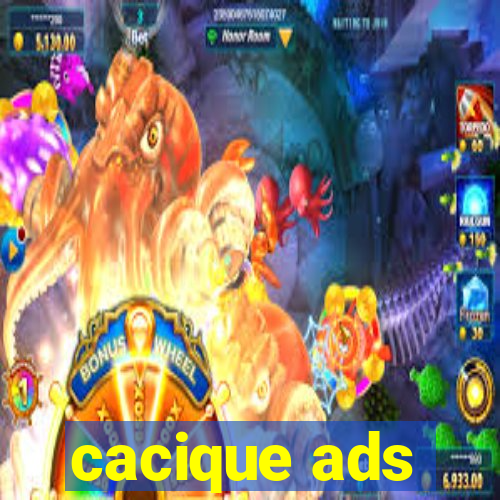 cacique ads