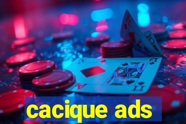 cacique ads