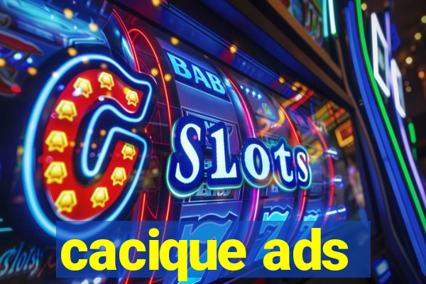 cacique ads