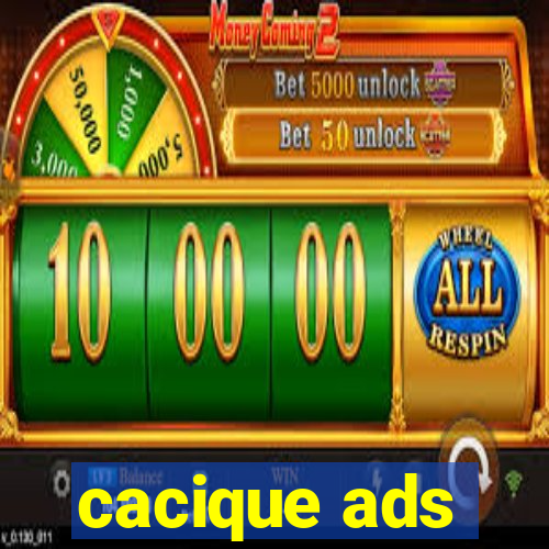 cacique ads