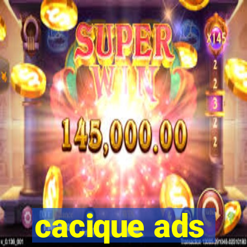 cacique ads