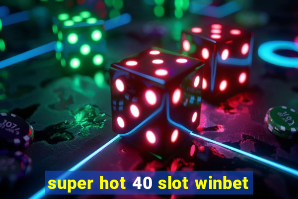 super hot 40 slot winbet