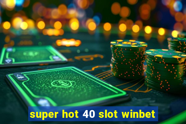 super hot 40 slot winbet