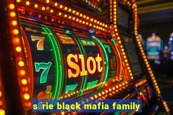 s茅rie black mafia family