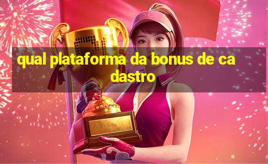 qual plataforma da bonus de cadastro