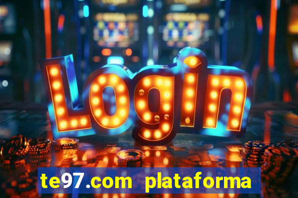 te97.com plataforma de jogos