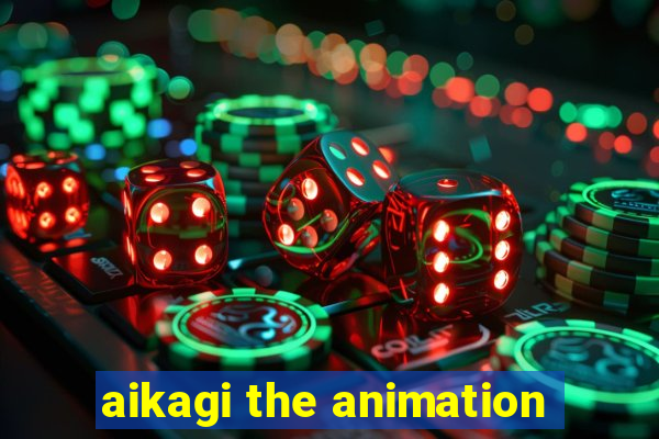 aikagi the animation