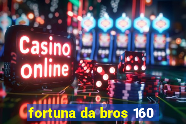 fortuna da bros 160