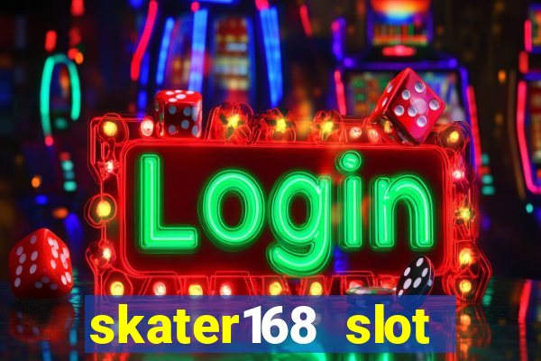 skater168 slot gacor gampang maxwin